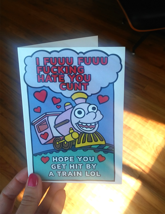 I Fucking hate you cunt hope you get hit by a train lol greeting card by Palm Treat artists Jeff Nolan & Marie Nolan