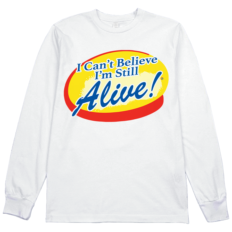 I Can't Believe I'm Still Alive! L/S Tee