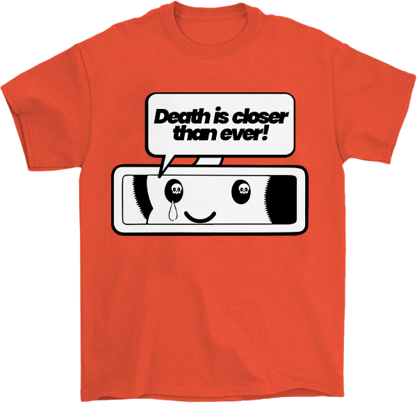 Death is Closer than Ever! T-Shirt