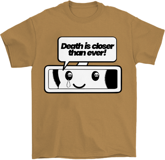 Death is Closer than Ever! T-Shirt