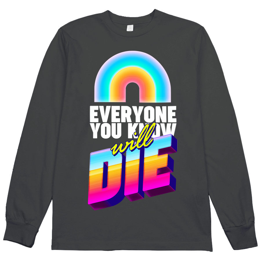 Everyone You Know Will Die L/S Tee