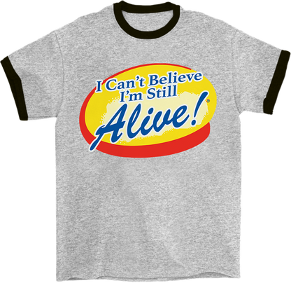 I Can't Believe I'm Still Alive! Ringer T-Shirt