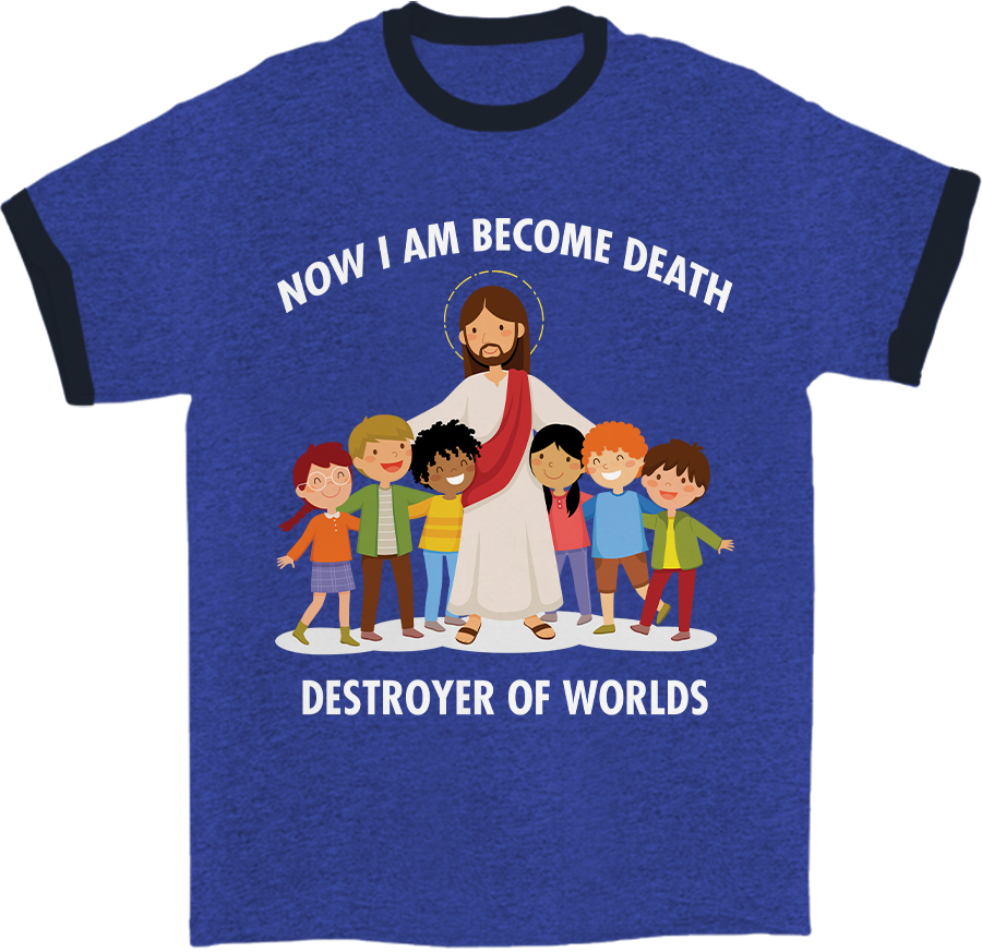 Now I Am Become Death Ringer T-Shirt