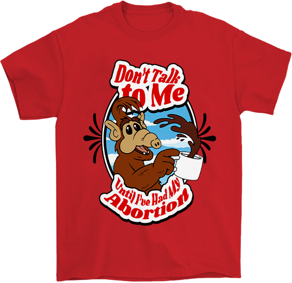 Don't Talk to Me Abortion T-Shirt