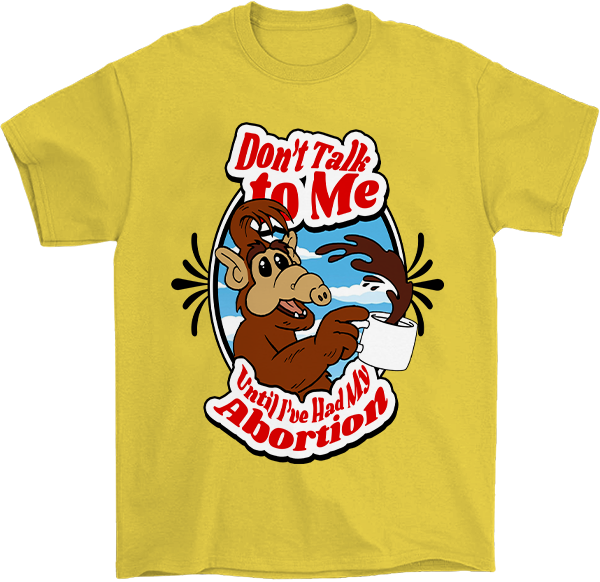 Don't Talk to Me Abortion T-Shirt