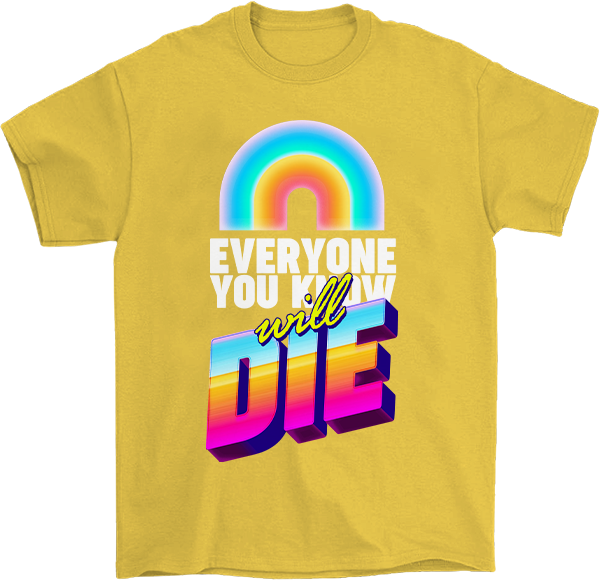 Everyone you know will Die T-Shirt